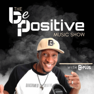 THE BE POSITIVE MUSIC SHOW THE BE POSITIVE MUSIC SHOW