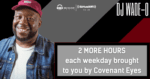 2 More Hour of DJ Wade-O each weekday sponsored by Covenant Eyes