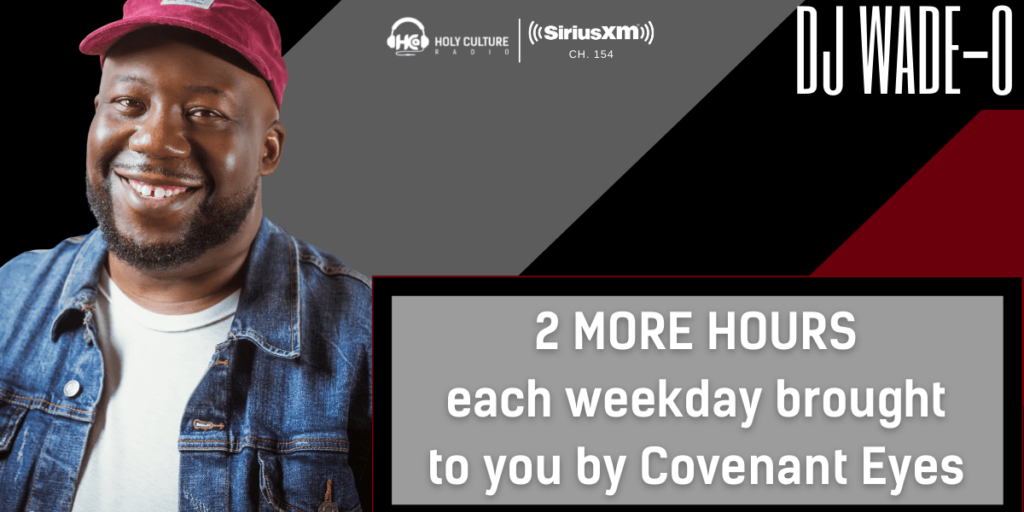 2 More Hour of DJ Wade-O each weekday sponsored by Covenant Eyes