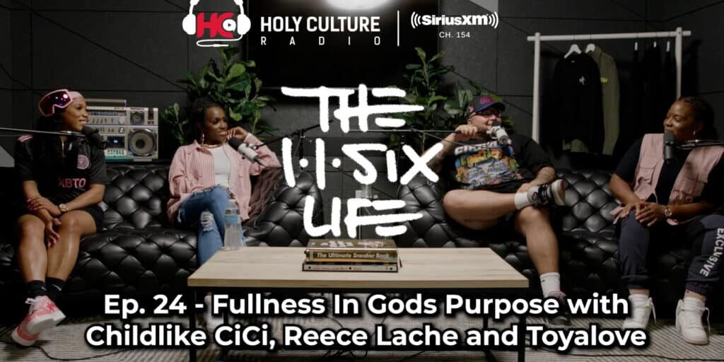 The 116 Life Ep. 24 - “Fullness In Gods Purpose with Childlike CiCi, Reece Lache and Toya Love